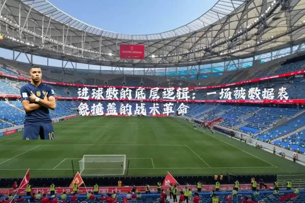 进球数的底层逻辑：一场被数据表象掩盖的战术革命
