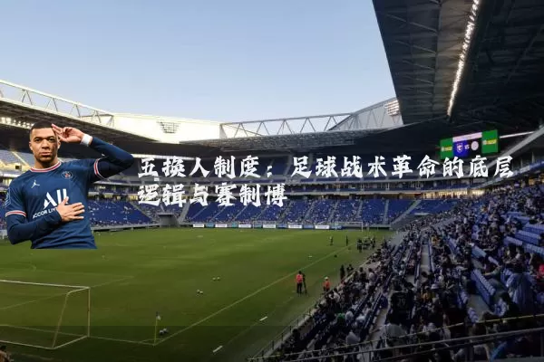五换人制度:足球战术革命的底层逻辑与赛制博弈