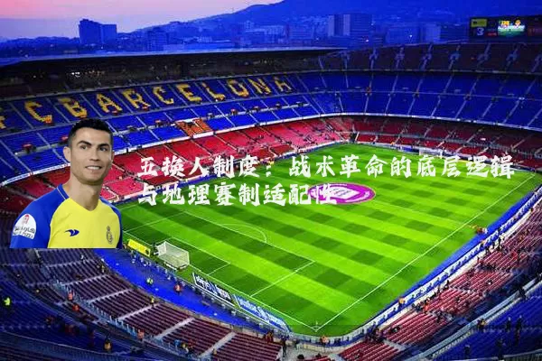 五换人制度：战术革命的底层逻辑与地理赛制适配性